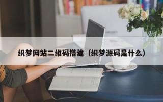 高唐织梦网站二维码搭建（织梦源码是什么）
