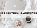 高唐综艺黑人素材下载网站（黑人应援视频在哪买）