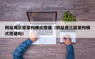 高唐网站用三层架构模式搭建（网站用三层架构模式搭建吗）